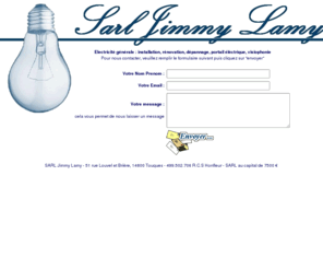 sarl-jimmy-lamy.com: SARL Jimmy Lamy - lectricien  Touques, Calvados, Normandie
SARL Jimmy Lamy, lctricit gnrale ( installation, rnovation, dpannage, portail lctrique, visiophonie ) sur la cote fleurie et le pays d'auge dans le calvados. 