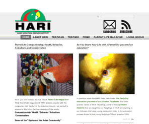 hari.ca: HARI: Hagen Avicultural Research Institute - The Official Blog from Hagen
Located near Montreal, Quebec, HARI is a research institute establishment built in 1985 to promote the welfare of the companion birds. Under the direction of Psittacine Aviculturist, Mark Hagen, the constant study of the captive breeding maintenance of these birds has lead to tremendous developments in bird husbandry, nutrition & disease control.