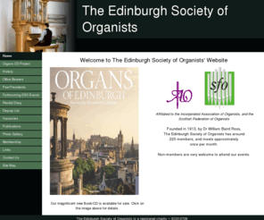 edinburghorganists.org: Edinburgh Society of Organists
Welcome to the Home page of the Edinburgh Society of Organists. We meet approxiately one per month, and non-members are very welcome to attend our events