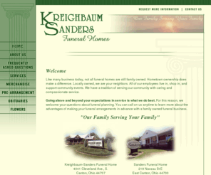 sandersfuneralhomes.com: Kreighbaum-Sanders Funeral Homes - Caring funeral and cremation services - Canton, OHfunerals, cremations, caskets, vaults, urns, and cemetery
monuments
Kreighbaum-Sanders Funeral Homes - vaults, caskets, cremation, cemteries, funerals, urns