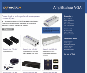 booster-vga.com: Booster-vga.com - Amplificateur VGA - Conecticplus votre partenaire unique en connectiques
amplificateur VGA;repeteur VGA;booster VGA vente aussi en boutique 60 rue de malte 75011 PARIS : magasin ouvert du lundi au samedi Tel :0142085407