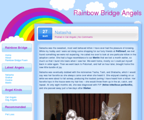 rainbowbridgeangels.com: Rainbow Bridge Angels | A Tribute to My Cat Angels and Dog Angels
Rainbow Bridge Angels is a dedication to the wonderful pets that have touched my life and have passed on.