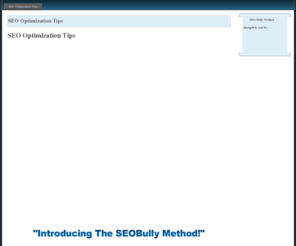 seooptimizationtips.net: SEO Optimization Tips
Incredible SEO Optimization Tips on the SEO Bully Method.  The one and only website optimization system you'll ever need.