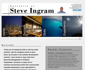 steveingram.com: Portfolio of Steve Ingram
The professional portfolio of Steve Ingram, a certified Project Management Professional (PMP) and experienced Rational Unified Process (RUP) practitioner. Take your software development projects to the next level with his leadership and mentoring.