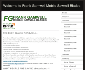 frankgamwell.com: Welcome to Frank Gamwell Mobile Sawmill Blades
Our Ripper37 portable sawmill blade will fit all leading sawmills such as Wood-Mizer, Baker, Forestor, Norwood, Logmaster and Timberking.