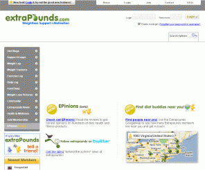 extrapounds.com: Weight Loss Support: free diet blogs, food diary, weight trackers and more at Extrapounds.com
Free weight loss support - start a food diary, set up a weight tracker, join our weight loss support groups - Extrapounds.com is full of free weight loss tools