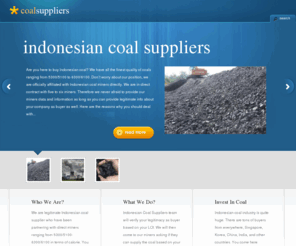 indonesiancoalsuppliers.com: Indonesian Coal Suppliers | Buy From Indonesian Coal Mines
Indonesian Coal Suppliers connect buyers to real coal miners. We do our business very carefully and we only deal with legitimate buyers. That's why we would only meet you in person when things get serious