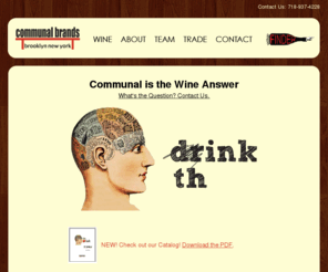 bodegabrooklyn.com: Communal Brands
Communal Brands: Brooklyn NY. Communal is the wine answer. What's the question? Contact Us: 718-937-4228. Wine with great juice, fair price and attractive packaging. 