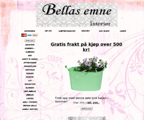 bellasemne.com: Bellas emne
Nettbutikk med interiør. Gode leveringsbetingelser.
Stadig nye leverandører og spennende varer.