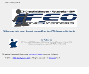 fxbiz.org: ..::IFEO-DataSystems GbR::.. ..::Neuer Account für web46 @ srv004.ifeo.de::..
Internet Service Providing (ISP) - Alle Dienste out-of-the-box aus einer Hand. ISP | Internet | DNS | Webspace | Webhosting | Domains | Rootserver | vServer | DSL 
Softwareentwicklung | Linux | Apache | PHP | Perl | CGI | mySQL