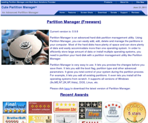 cutepm.com: Cute Partition Manager - An advanced partition manager
Cute Partition Manager is an advanced partition manager. Using Cute Partition Manager, you can easily add, edit, delete and manage the partitions in your computer.