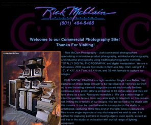 photographers1.com: Rick McClain Photography - Commercial, Architectural, Industrial and Digital Photographers in Salt Lake City ( SLC ) ,Utah.
Salt Lake City, Utah commercial photography studio specializing in product photography, architectural photography and industrial photography using traditional and digital photography and digital manipulation.