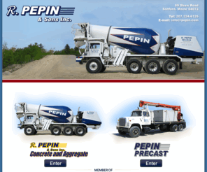 rpepin.com: R Pepin & Sons, concrete,aggregate,barriers, patios, blocks,foundations,sand,loam,
Aggregate ,Barriers,Boulders,Blocks,Cement,Concrete,Casting ,Crushed gravel,Calcium,Concrete Stamping,Driveways,Foundation,Loam,Molds ,Pre-cast,Patios ,Monolithic,Rock ,Retaining,Ready mix,Walkways,Walls,Sand,Slabs,Stone,rpepin,r pepin and sons,maine