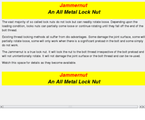 jammernut.com: Jammernut - A lock nut true to its name
The Jammernut is a quality lock nut that truely locks the nut onto the bolt to prevent unintentional rotation.