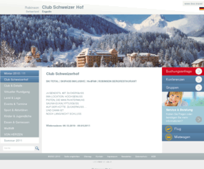 club-schweizerhof.com: Club Schweizerhof: Home
Der Robinson Club Schweizer Hof liegt im Engadin im malerischen Ort Vulpera. Hopp, hopp, hopp. Ja, auch in der so gemtlichen Schweizer Bergwelt kann man ganz schn auer Atem und ins Schwitzen kommen. Besonders natrlich beim Wandern, Golfspielen, Biken oder Riverraften. Und all das mitten in dieser ursprnglichen Naturkulisse. Allein der Blick kann einem schon den Atem rauben. Wenn man dann  nach einem erfllten Tag  ber die Schwelle dieses zauberhaften Jugendstilpalais tritt, ist auch das immer wieder ein atemberaubendes Erlebnis.Zum Glck kann man hier oben aber auch ganz wunderbar entspannen und tief  durchatmen.