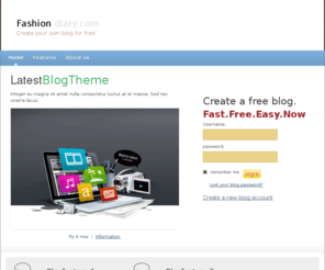 fashionsdiary.com: Create a free blog, create a blog for fashions diary
Create a fashion blog easy at fashionsdiary. Free fashion blogs for you to share video, photography, music and other fashion style. Create your own fashion blog now.