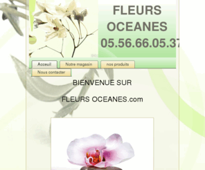 fleursoceanes.com: FLEURS OCEANES
FLEURS OCEANES, votre artisan fleuriste à GUJAN-MESTRAS