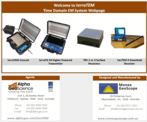 terratem.com: Alpha Geoscience | terraTEM
Alpha Geoscience is a diverse geophysical company supplying geophysical instruments, ground penetrating radar and probing radars, contracting and consulting services to the exploration, mining, environmental, civil engineering, Unexploded Ordnance (UXO) and near surface industries in Australia and around the world. Alpha is the exclusive worldwide geophysical distributor for the terraTEM transient EM system and the magROCK magnetic susceptibility meter. Alpha has a range of geophysical instruments for rental, undertakes repairs on all instruments sold and provides training and post survey analysis of the data, if required. Alpha Geoscience represents a wide variety of worldwide geophysical manufacturers including Mala Geoscience, Geometrics, Dualem, Radiation Solutions, ABEM, Mount Sopris Instruments, Aarhus Geophysics, ZH Instruments, Sandmeier, Rayfract, Interpex, Road Doctor GPR, ALT and Geostuff.