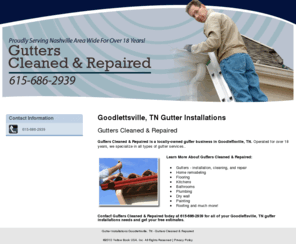 gutterscleanedandrepaired.com: Gutter Installations Goodlettsville, TN - Gutters Cleaned & Repaired
Gutters Cleaned & Repaired provides types of gutter services in Goodlettsville, TN. Call 615-686-2939