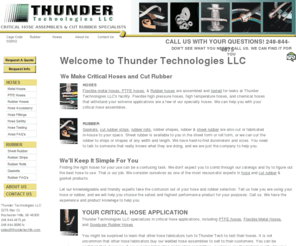 thundertechllc.com: Metal Hose, Rubber, & PTFE Hoses Company  Sheet Rubber Strips
Thunder Technologies, LLC provides Flexible Metal, Rubber, and PTFE Hoses that are fabricated and leak tested along with rubber sheets and strips.