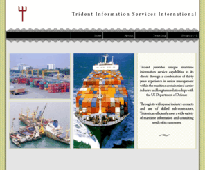 tridentinfoservices.com: Trident Information Services International
Trident Information Services International Inc. (Trident), a veteran owned small business specializes in the planning, gathering, processing, training, analysis, production and dissemination of all source civil maritime information.