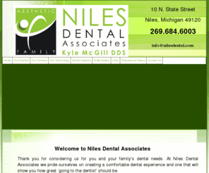 nilesdentistry.com: Niles Dentist | Dentist in Niles | Buchanan Dr. Kyle McGill | South Bend IN Cosmetic Dentistry
Niles dentist. Dr. Kyle McGill provides Dr. Kyle McGill, Cosmetic Dentistry, Teeth Whitening, Veneers, Dental Implants, General Dentist to the following locations: Buchanan, South Bend IN, Granger IN, .  Buchanan dentist providing excellent dentistry including Dr. Kyle McGill, Cosmetic Dentistry, Teeth Whitening, Veneers, Dental Implants, General Dentist in Niles, Buchanan, South Bend IN, Granger IN, Michigan.