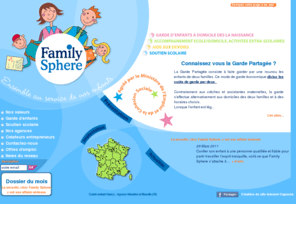 family-sphere.org: Garde d'enfant et soutien scolaire  domicile - Family Sphere
Family Sphere est un organisme de soutien scolaire  et de garde d'enfant  domicile sur toute la France. Consultez les annonces et nos tarifs de baby sitting et de cours particuliers.
garde denfants, garde enfants, babysitting, babysitter, nounou.