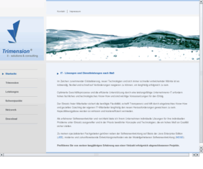 trimension.biz: Trimension [Home]
Kompetente Unterstützung in allen Phasen Ihrer Software-Projekte (OOA, OOD, OOP), Beratung, Projektmanagement. Zuverlässigkeit und langjährige Erfahrung garantieren den Erfolg ...