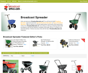 broadcastspreader.net: Broadcast Spreader | Agri Fab Broadcast Spreaders | BroadcastSpreader.net

				Hello and welcome to BroadcastSpreader.net.Â You will find all of theÂ Broadcast Spreaders and much more even Agri Fab Broadcast Spreaders or Buyers Broadcast Spreaders. With our help you can find the right products and brands at the lowest prices online only at BroadcastSpreader.net. Let us help you meet your shopping n