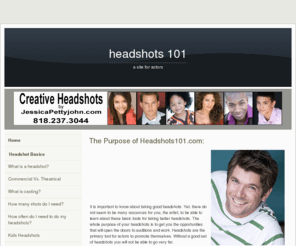 headshots101.com: headshots 101 - The Purpose of Headshots101.com
headshots101.com - Giving actors professional advice on how to get headshots that work