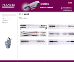 ipllamba.com: IPL LAMBA
IPL Lamba - Safir Filtreler - IPL Cihazlar - IPL Başlıklar - IPL Güç ve Yönetim Üniteleri - IPL Flash Lamps - Sapphire Filters - IPL Handpiece - Power Supplies and Control Units, Used Ipl, Heraeus Noblelight, Alexandrite lazer, E-light