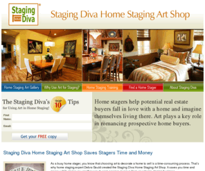 stagingdivaartshop.com: Staging Diva Home Staging Art Shop
Home stagers save time and money with the Staging Diva Home Staging Art Shop. Home staging expert Debra Gould, The Staging Diva offers free tips on using art for home staging and a gallery of art to buy online to decorate homes to sell.