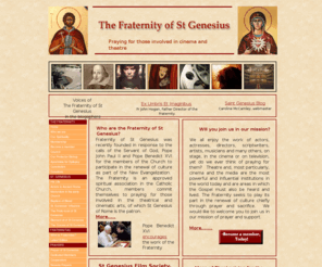 stgenesius.com: The Fraternity of St Genesius - praying for those involved in cinema and theatre
The Fraternity is a spiritual association in the Catholic Church, whose members pray for those involved in the theatrical and cinematic arts. Join us!