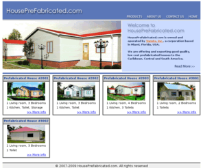 houseprefabricated.com: House Prefabricated :: Prefabricated Houses
HousePreFabricated.com is owned and operated by Vanste, Inc., a corporation based in Miami, Florida, USA. We are offering and exporting good quality, low cost prefabricated houses to the Caribbean, Central and South America.