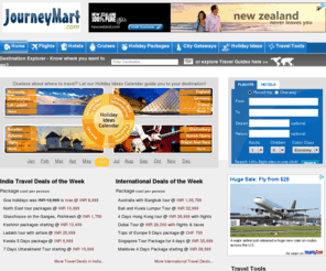 journeymart.com: Travel Guides - Travel Search, Cheap Flights, Hotels, Cruises and Holiday Packages for India and International Travel
Travel guides and travel related information on destinations worldwide. Travel search for cheap flight tickets, hotels, cruises and holiday packages for India and International travel as well as holiday ideas, weekend getaways and travel related tools.