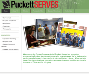 puckettserves.com: Home | Puckett Serves
Puckett Serves is a foundation sponsored by Puckett Machinery Company for its employees. We’re dedicated to serving people in need in both our local communities and abroad. We are a faith based non-denominational foundation whose services and activities are done in the name of Christ and for His glory.