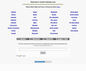 currentobituary.org: Current Obituary.Com - Obituaries | Death Notices | Online Obituaries | Online Death Notices | Funeral Home Obituaries
Current Obituary.Com - National Online Obituary Page, Funeral Home Obituaries and Death Notices posted by Funeral Homes Daily. Funeral and Obituary listings by State, City and Town