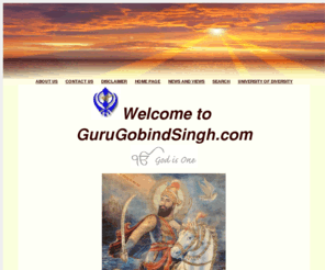 gurugobindsingh.com: GuruGobindSingh.com
Visitors to GuruGobindSingh.com will find interesting links and images to do with the Diversity of Life, all of it the Creation of the One Creator, the people, places, things and events, which are happening all around and within us.