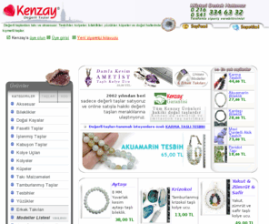 kenzay.com: Kenzay : Değerli Taşlar | Online alışveriş ile değerli taş satın alabilirsiniz
2002 Yılından beri sadece doğal hallerinde ve işlenmiş olarak hakiki değerli taşların ve değerli taşlardan yapılan takı ve tesbihlerin online satışını yapıyoruz. Şu anda 13 farklı kategoride toplam 68 çeşit değerli taş online satışta.