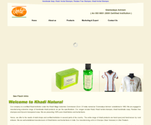 khadinatural.com: Handmade Soap, Khadi, Herbal Shampoo, Paraben Khadi Herbal Free Shampoo, India
Khadi Natural (Gramodaya Ashram) is manufacturers exporter company india offers handmade soap, khadi, herbal shampoo, paraben free shampoo, khadi herbal shampoo, khadi handmade soap, glycerin transparent soap etc.