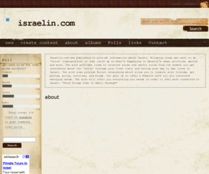 israelin.com: israelin.com | The place where i belong
Israelin.com it’s a site that published to provide information about Israel. giving those who want to do 'halia' or just catch up on what's happening in Israel, news, politics, sports and more. the site provides tools and links to sites that you need, fro