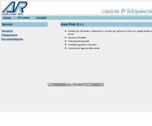 assirisk.com: Assi.Risk S.r.l. - Cauzioni & Fidejussioni
Assirisk è una società che intermedia in fideiussioni e cauzioni per garanzie di firma per appalti pubblici e privati, garanzie immobiliari, finanziamenti agevolati, contributi regionali e comunitari.