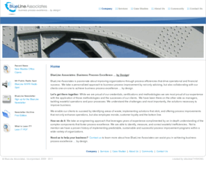 blueline-bpi.com: BlueLine Associates (BLA), Incorporated, based in Portsmouth, NH employs lean six sigma techniques and methodologies to help organizations with their business process improvement (BPI) and business process management (BPM).  BlueLine uses process mapping, swimlane mapping, ITIL, SIPOC, value stream mapping, Pareto charts, run charts, time-motion studies, fishbone diagrams, gap analysis, voice of the customer, FMEA, Gantt charts, control charts and balanced scorecards to ensure quality and process excellence, notable in IT and the service industry.
BlueLine Associates (BLA), Incorporated, based in Portsmouth, NH employs lean six sigma techniques and methodologies to help organizations with their business process improvement (BPI) and business process management (BPM).  BlueLine uses process mapping, swimlane mapping, ITIL, SIPOC, value stream mapping, Pareto charts, run charts, time-motion studies, fishbone diagrams, gap analysis, voice of the customer, FMEA, Gantt charts, control charts and balanced scorecards to ensure quality and process excellence, notable in IT and the service industry.
