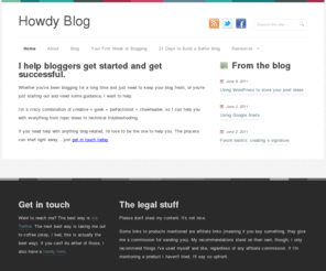 howdyblog.com: Howdy Blog
A comprehensive strategy that's easy to follow and won't waste your time, written by an experience blog developer and delivered to you every Monday morning for a low monthly fee.