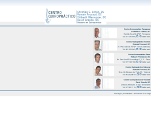 centroquiropractico.net: Centro Quiropráctico Tarragona, Torrent, Reus, Valencia y El Vendrell. Trabajamos la columna vertebral de tu salud. Tu bienestar es lo más importante.
El Centro Quiropráctico Tarragona,dirigido por el Doctor en Quiropráctica por la Universidad de Los Ángeles (California) Christian G. Simon, ofrece tratamientos específicos que actúan sobre la columna vertebral para mejorar sus salud y bienestar. 