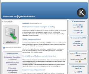 emailink.net: Kletel.Net - eMailink - Gestion d'E-mailing
Kletel Multimedia vous presente Emailink Pro, logiciel de gestion de campagnes d'e-mailing (mailing par e-mails). Fonctionne sur PC (Windows) et Macintosh (MasOs).