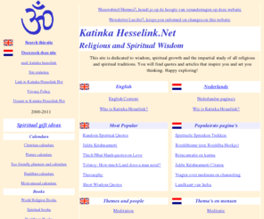 katinkahesselink.net: Wisdom quotes, facts and articles: Spirituality
& Religions on Katinka Hesselink Net
In English and Dutch (Nederlands): Buddhism, Sufism, Theosophy and related subjects.