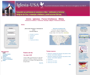 iglesia-usa.com: Iglesia-USA.com | Un portal de informacion cristiano y directorio de las iglesias en el EEUU
Directorio de Iglesias y comunidad cristiana USA. Buscar y someter Iglesias Cristianas. Compartir sus peticiones de oraciones, testimonios y mensajes para apoyar la comunidad de Dios.