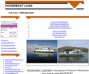 houseboatloan.net: HOUSEBOAT LOAN Toll Free 1-888-929-4424
Toll Free 1-888-929-4424 We can loans for financing or re-financing houseboats. On-line application is easy to complete and a secure site.