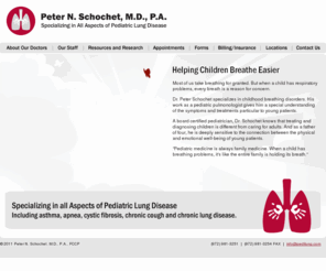 pedilung.com: Pedilung.com | Dr. Peter N. Schochet, M.D., P.A., FCCP
Dr. Peter N. Schochet, specializing in all aspects of pediatric lung disease, including asthma, apnea, cystic fibrosis, chronic cough and chronic lung disease.